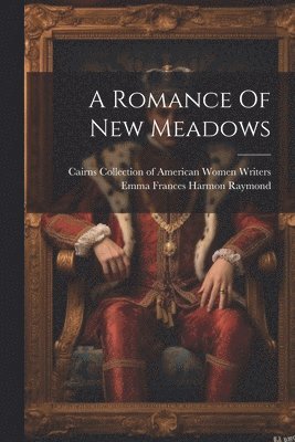 Emma Frances Harmon Raymond, Cairns Collection of American Women W - Romance Of New Meadows, Häftad