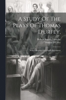 Robert Stanley Forsythe, Thomas D'Urfey - Study Of The Plays Of Thomas D'urfey,, Häftad