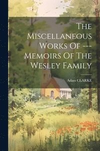 bokomslag Miscellaneous Works Of --- Memoirs Of The Wesley Family