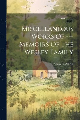 bokomslag Miscellaneous Works Of --- Memoirs Of The Wesley Family