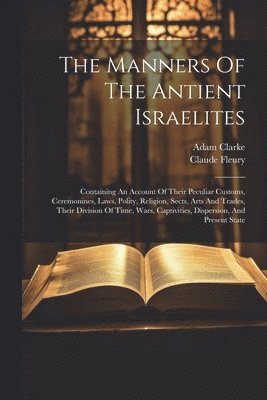 Claude Fleury, Adam Clarke - Manners Of The Antient Israelites, Häftad