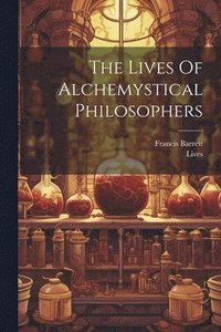 bokomslag The Lives Of Alchemystical Philosophers