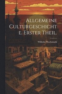 bokomslag Allgemeine Culturgeschichte. Erster Theil.