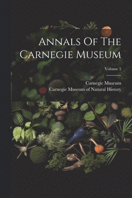 Annals Of The Carnegie Museum; Volume 5