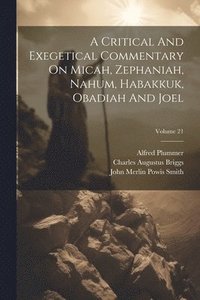 bokomslag A Critical And Exegetical Commentary On Micah, Zephaniah, Nahum, Habakkuk, Obadiah And Joel; Volume 21