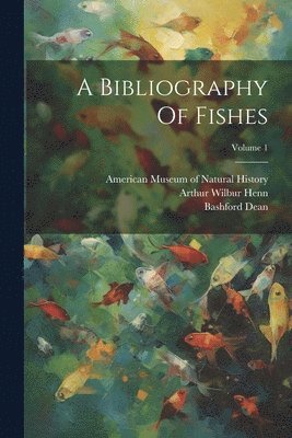 Bashford Dean, Arthur Wilbur Henn, American Museum Of Natural History - Bibliography Of Fishes; Volume 1, Häftad