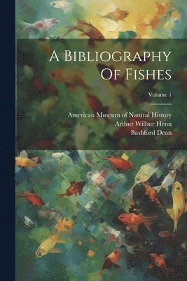 A Bibliography Of Fishes; Volume 1 1