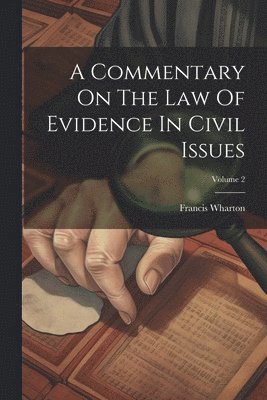 Commentary On The Law Of Evidence In Civil Issues; Volume 2