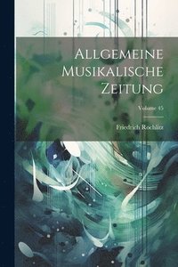 bokomslag Allgemeine Musikalische Zeitung; Volume 45