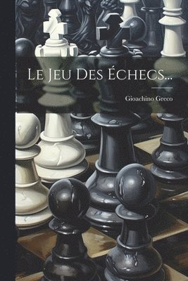 Gioachino Greco - Jeu Des Échecs..., Häftad