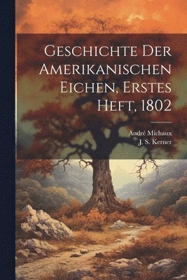 bokomslag Geschichte der Amerikanischen Eichen, Erstes Heft, 1802