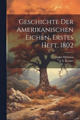 Geschichte der Amerikanischen Eichen, Erstes Heft, 1802