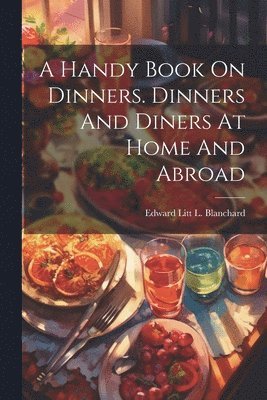 bokomslag Handy Book On Dinners. Dinners And Diners At Home And Abroad