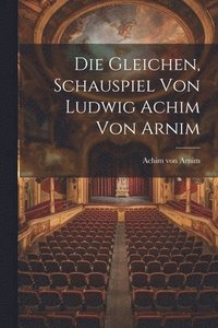 bokomslag Die Gleichen, Schauspiel von Ludwig Achim von Arnim