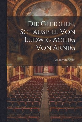 Die Gleichen, Schauspiel von Ludwig Achim von Arnim 1