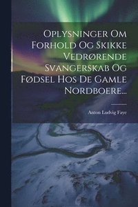 bokomslag Oplysninger Om Forhold Og Skikke Vedrrende Svangerskab Og Fdsel Hos De Gamle Nordboere...