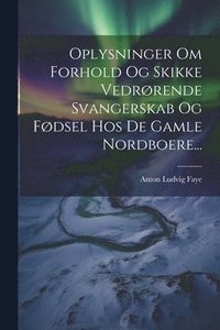 bokomslag Oplysninger Om Forhold Og Skikke Vedrørende Svangerskab Og Fødsel Hos De Gamle Nordboere...