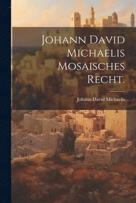 bokomslag Johann David Michaelis Mosaisches Recht.