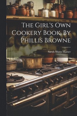 bokomslag The Girl's Own Cookery Book, By Phillis Browne