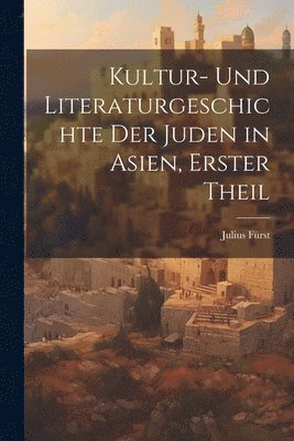 Kultur- und Literaturgeschichte der Juden in Asien, erster Theil 1