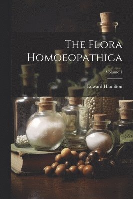 Edward Hamilton - Flora Homoeopathica; Volume 1, Häftad