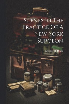 bokomslag Scenes In The Practice Of A New York Surgeon