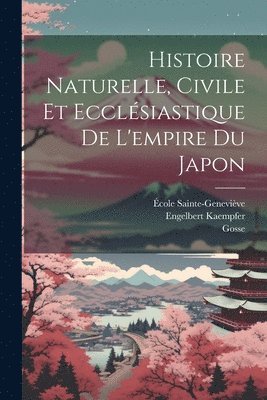 Histoire Naturelle, Civile Et Ecclsiastique De L'empire Du Japon 1