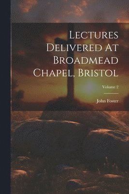 bokomslag Lectures Delivered At Broadmead Chapel, Bristol; Volume 2