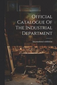 bokomslag Official Catalogue Of The Industrial Department