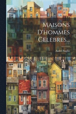 André Saglio - Maisons D'hommes Celebres..., Häftad