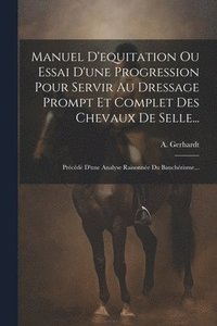 bokomslag Manuel D'equitation Ou Essai D'une Progression Pour Servir Au Dressage Prompt Et Complet Des Chevaux De Selle...