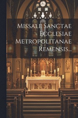 bokomslag Missale Sanctae Ecclesiae Metropolitanae Remensis...