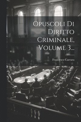 bokomslag Opuscoli Di Diritto Criminale, Volume 3...