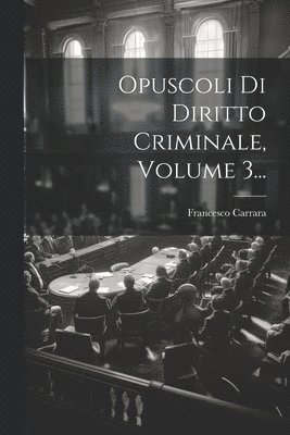 Francesco Carrara - Opuscoli Di Diritto Criminale, Volume 3..., Häftad