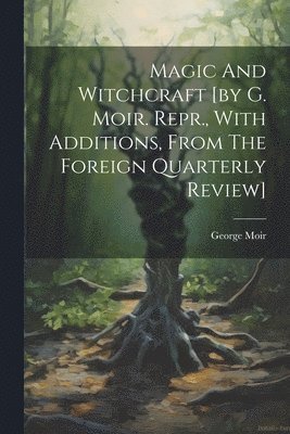 bokomslag Magic And Witchcraft [by G. Moir. Repr., With Additions, From The Foreign Quarterly Review]