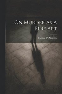 bokomslag On Murder As A Fine Art