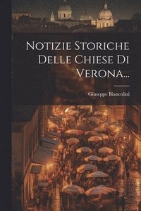 bokomslag Notizie Storiche Delle Chiese Di Verona...