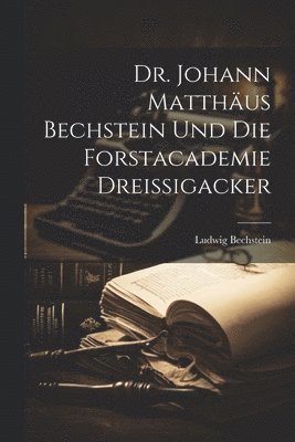 bokomslag Dr. Johann Matthus Bechstein und die Forstacademie Dreissigacker