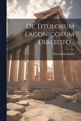 De Titulorum Laconicorum Dialecto... 1