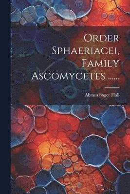 bokomslag Order Sphaeriacei, Family Ascomycetes ......