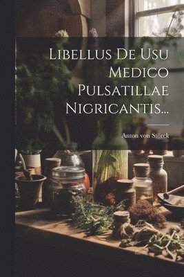 Libellus De Usu Medico Pulsatillae Nigricantis... 1