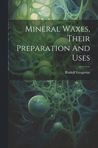 bokomslag Mineral Waxes, Their Preparation And Uses