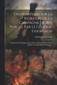 bokomslag Observations Sur La Relation De La Campagne De 1815, Publie Par Le Gnral Gourgaud