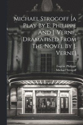 bokomslag Michael Strogoff [a Play By E. Philippe And J. Verne, Dramatised From The Novel By J. Verne]