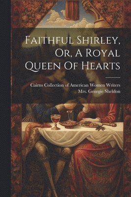 Faithful Shirley, Or, A Royal Queen Of Hearts