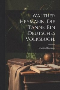 bokomslag Walther Heymann. Die Tanne, ein deutsches Volksbuch.