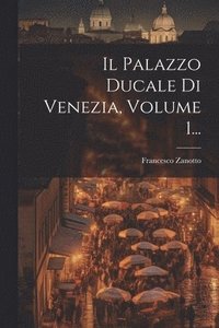 bokomslag Il Palazzo Ducale Di Venezia, Volume 1...