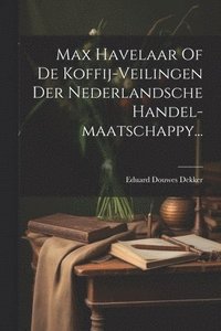 bokomslag Max Havelaar Of De Koffij-veilingen Der Nederlandsche Handel-maatschappy...