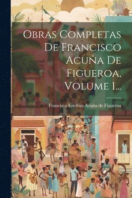 bokomslag Obras Completas De Francisco Acuña De Figueroa, Volume 1...