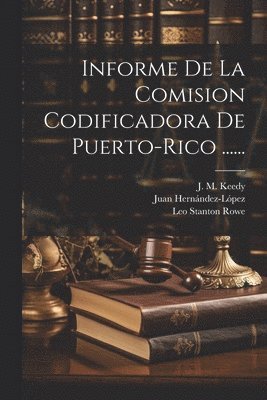 Informe De La Comision Codificadora De Puerto-rico ...... 1